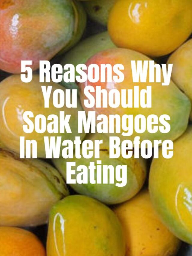 5 Reasons Why You Should Soak Mangoes In Water Before Eating